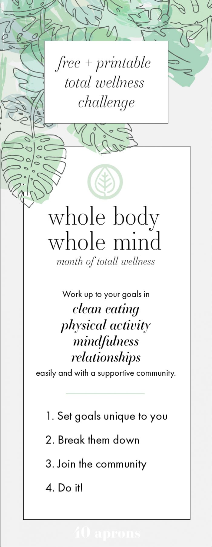 Whole Body Whole Mind Wellness Challenge is a free monthlong challenge that helps you work up to your goals: clean eating goals, physical activity goals, mindfulness goals, and relationship goals. This wellness challenge is more than just a clean eating challenge, it's motivation to put healthy habits in place for good. This printable challenge is totally free, too.